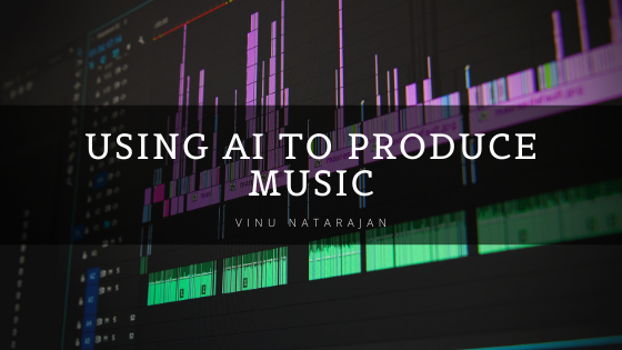 Using Ai To Produce Music Vinu Natarajan